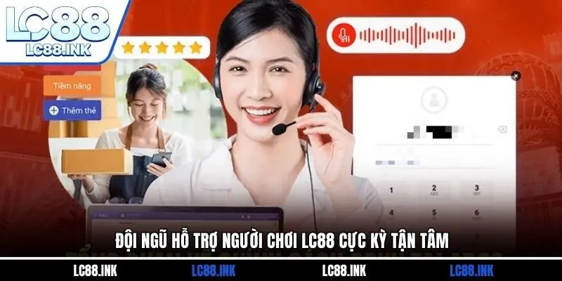 Đội ngũ hỗ trợ người chơi LC88 cực kỳ tận tâm