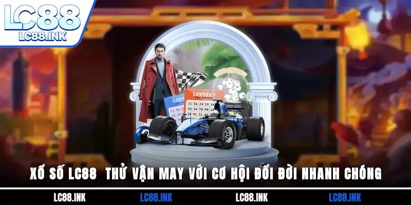 Xổ Số LC88 - Thử Vận May Với Cơ Hội Đổi Đời Nhanh Chóng